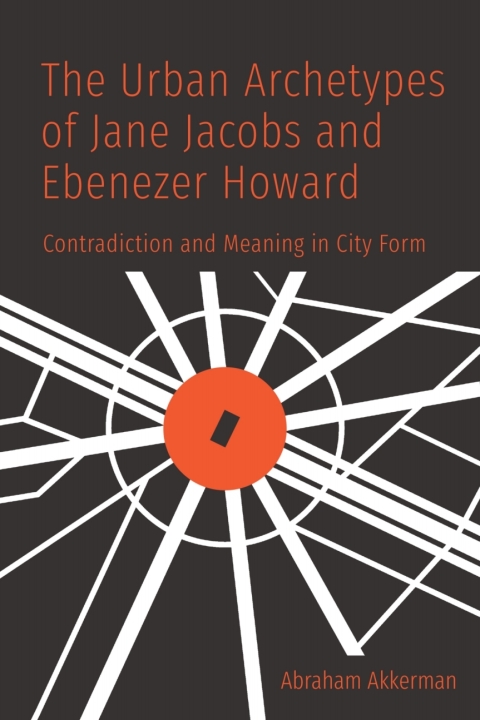 Cover image for book The Urban Archetypes of Jane Jacobs and Ebenezer Howard