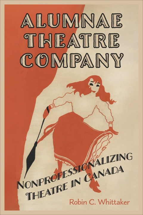 Cover image for book Alumnae Theatre Company: Nonprofessionalizing Theatre in Canada