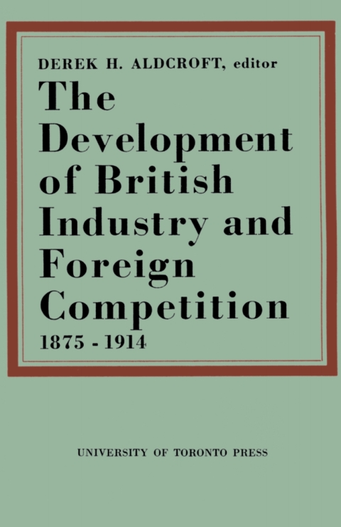 Cover image for book The Development of British Industry and Foreign Competition 1875–1914
