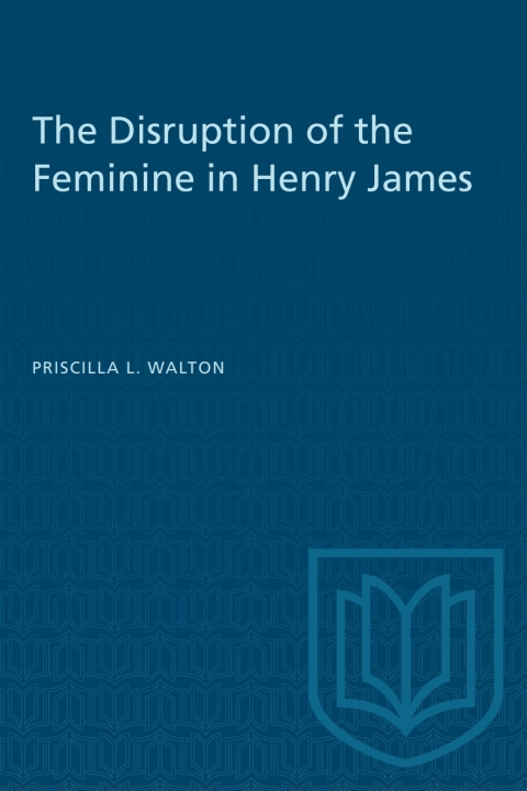 Cover image for book The Disruption of the Feminine in Henry James