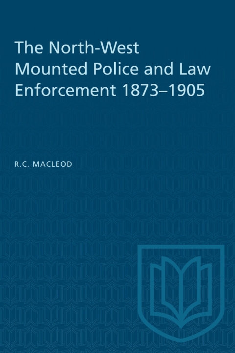 Cover image for book The North-West Mounted Police and Law Enforcement, 1873–1905