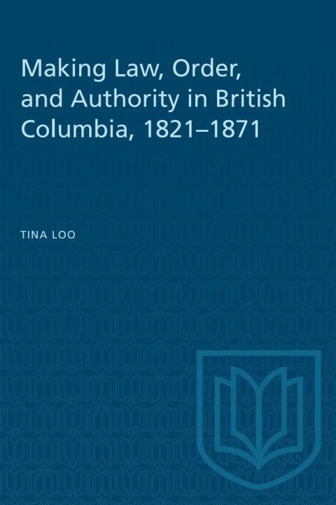 Cover image for book Making Law, Order, and Authority in British Columbia, 1821–1871