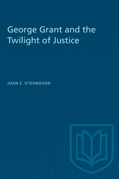 Cover image for book George Grant and the Twilight of Justice