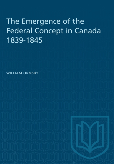 Cover image for book The Emergence of the Federal Concept in Canada 1839-1845