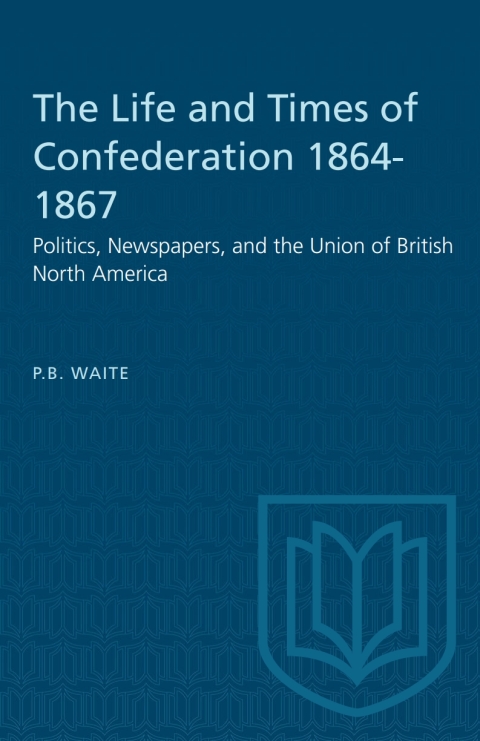 Cover image for book The Life and Times of Confederation 1864-1867