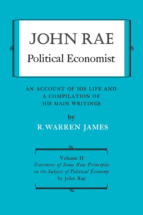 Cover image for book John Rae Political Economist: An Account of His Life and A Compilation of His Main Writings