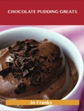 Chocolate Pudding Greats: Delicious Chocolate Pudding Recipes, The Top 78 Chocolate Pudding Recipes