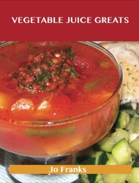 Cover image: Vegetable Juice Greats: Delicious Vegetable Juice Recipes, The Top 55 Vegetable Juice Recipes 9781488501166