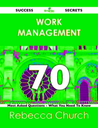 Cover image: Work Management 70 Success Secrets - 70 Most Asked Questions On Work Management - What You Need To Know 9781488519284