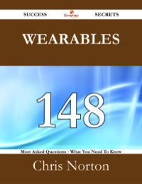Cover image: Wearables 148 Success Secrets - 148 Most Asked Questions On Wearables - What You Need To Know 9781488524905