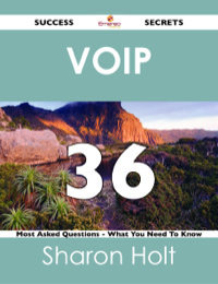 صورة الغلاف: VoIP 36 Success Secrets - 36 Most Asked Questions On VoIP - What You Need To Know 9781488525070