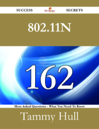 Cover image: 802.11n 162 Success Secrets - 162 Most Asked Questions On 802.11n - What You Need To Know 9781488526657