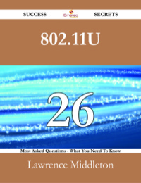 Titelbild: 802.11u 26 Success Secrets - 26 Most Asked Questions On 802.11u - What You Need To Know 9781488526664