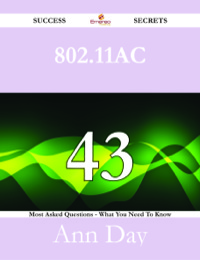 صورة الغلاف: 802.11ac 43 Success Secrets - 43 Most Asked Questions On 802.11ac - What You Need To Know 9781488526701