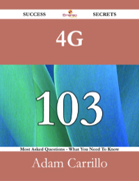 Cover image: 4G 103 Success Secrets - 103 Most Asked Questions On 4G - What You Need To Know 9781488526855