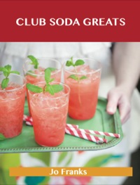 Cover image: Club Soda Greats: Delicious Club Soda Recipes, The Top 45 Club Soda Recipes 9781488508325