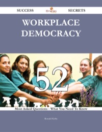 Cover image: Workplace democracy 52 Success Secrets - 52 Most Asked Questions On Workplace democracy - What You Need To Know 9781488543555