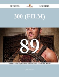 صورة الغلاف: 300 (film) 89 Success Secrets - 89 Most Asked Questions On 300 (film) - What You Need To Know 9781488543791
