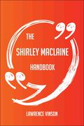 The Shirley Maclaine Handbook - Everything You Need To Know About Shirley Maclaine