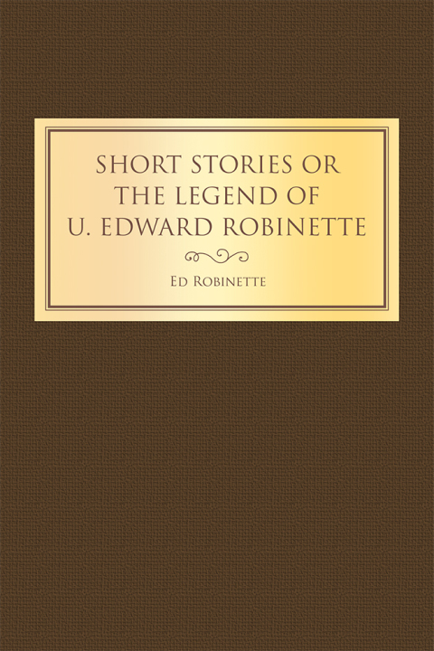 Cover image for book Short Stories or the Legend of U. Edward Robinette