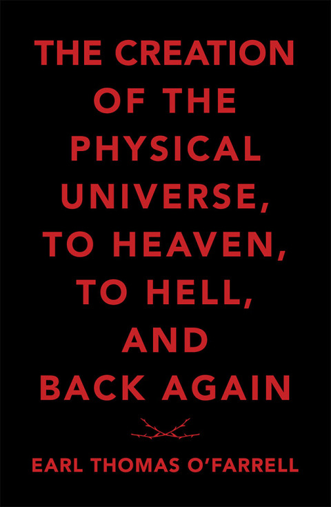 Cover image for book The Creation of the Physical Universe, to Heaven, to Hell, and Back Again