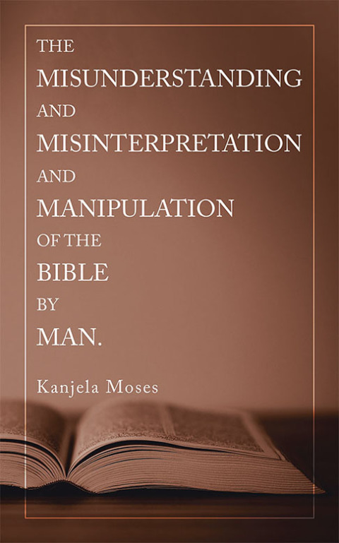 Cover image for book The Misunderstanding and Misinterpretation and Manipulation of the Bible by Man.