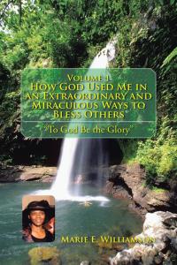 Cover image: Volume 1 How God Used Me in an Extraordinary and Miraculous Ways to Bless Others 9781490752075