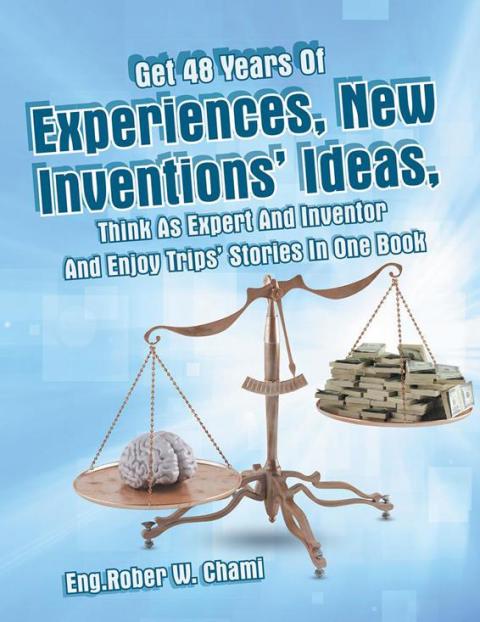 Cover image for book Get 48 Years of Experiences, New Inventions' Ideas, Think as Expert and Inventor and Enjoy Trips' Stories in One Book