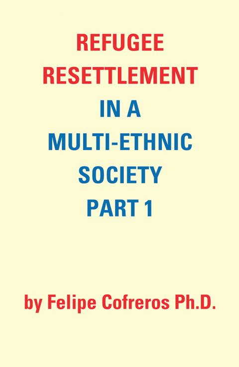 Cover image for book Refugee Resettlement in a Multi-Ethnic Society Part 1 by Felipe Cofreros Ph.D.
