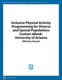 Cover image: Inclusive Physical Activity Programming for Diverse & Special Populations Custom eBook: University of Arizona  (Winnick, Kasser) 1st edition 9781492563006