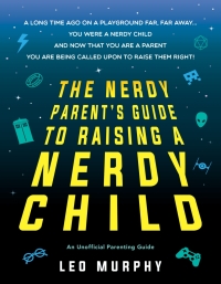 Cover image: The Nerdy Parent's Guide to Raising a Nerdy Child 9781492660200