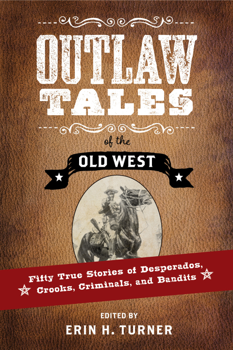 Cover image for book Outlaw Tales of the Old West: Fifty True Stories of Desperados, Crooks, Criminals, and Bandits