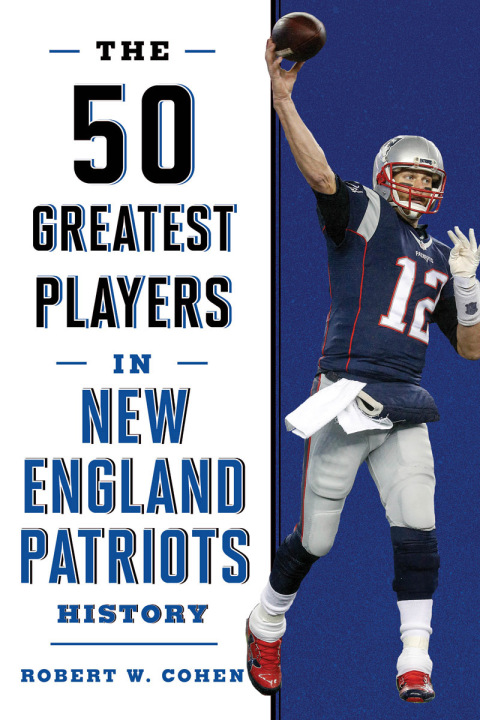 The 50 Greatest Players in New England Patriots Football History 