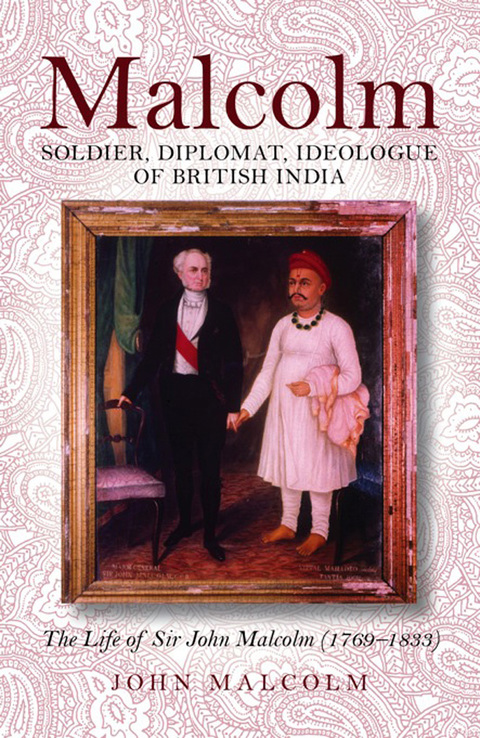 Cover image for book Malcolm—Soldier, Diplomat, Idealogue of British India: The Life of Sir John Malcolm (1769–1833)