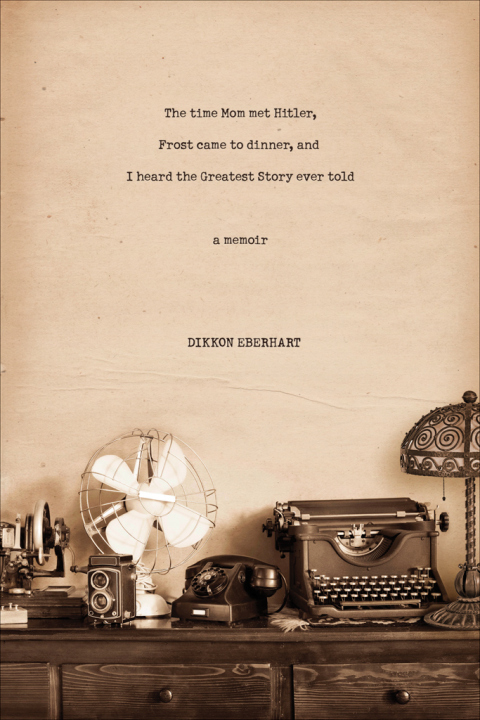 Cover image for book The Time Mom Met Hitler, Frost Came to Dinner, and I Heard the Greatest Story Ever Told