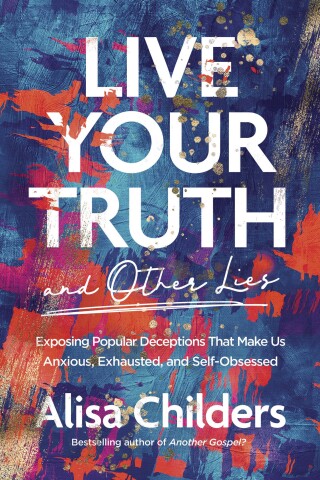 Live Your Truth and Other Lies