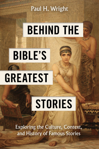 Behind the Bible’s Greatest Stories