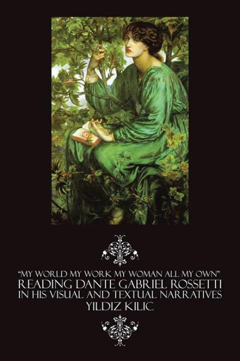 Cover image for book “My World My Work My Woman All My Own” Reading Dante Gabriel Rossetti in His Visual and Textual Narratives