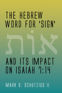 Cover image: The Hebrew Word for 'sign' and its Impact on Isaiah 7:14 9781498218313