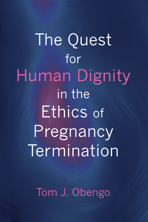 Cover image for book The Quest for Human Dignity in the Ethics of Pregnancy Termination