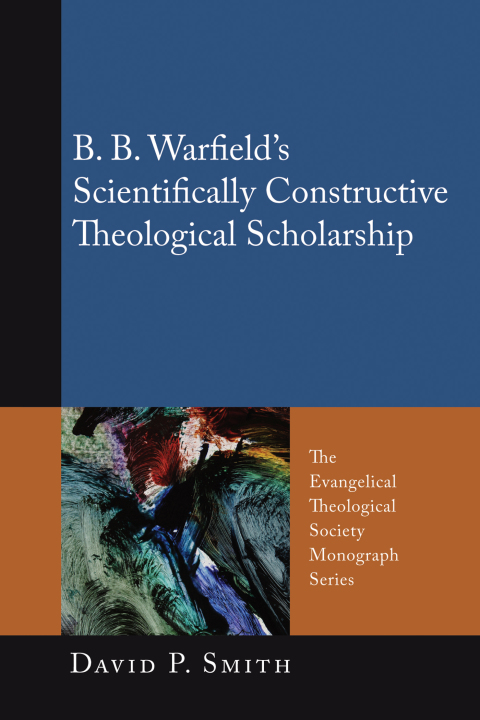 Cover image for book B. B. Warfield’s Scientifically Constructive Theological Scholarship