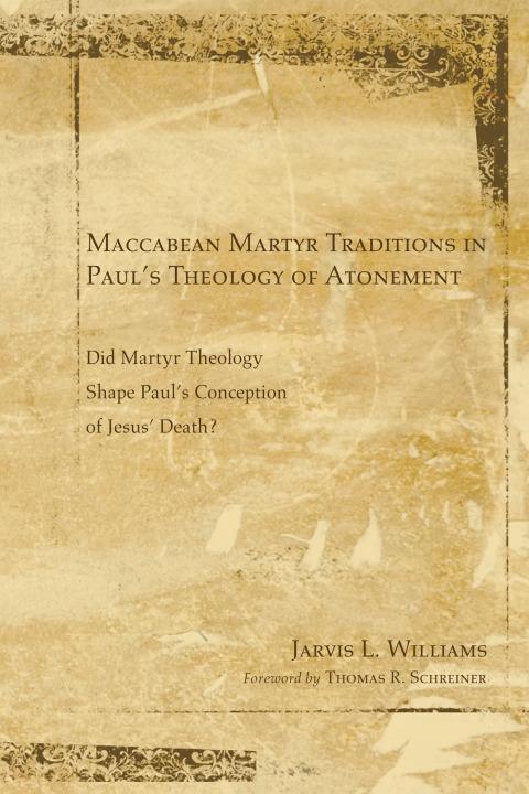Cover image for book Maccabean Martyr Traditions in Paul’s Theology of Atonement