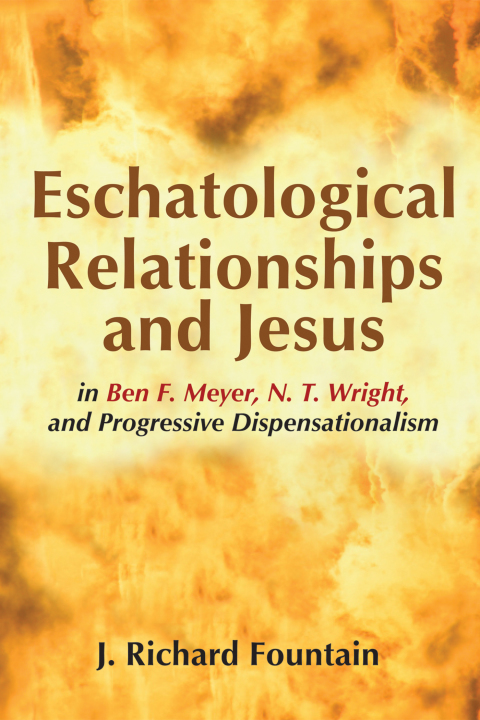 Cover image for book Eschatological Relationships and Jesus in Ben F. Meyer, N. T. Wright, and Progressive Dispensationalism