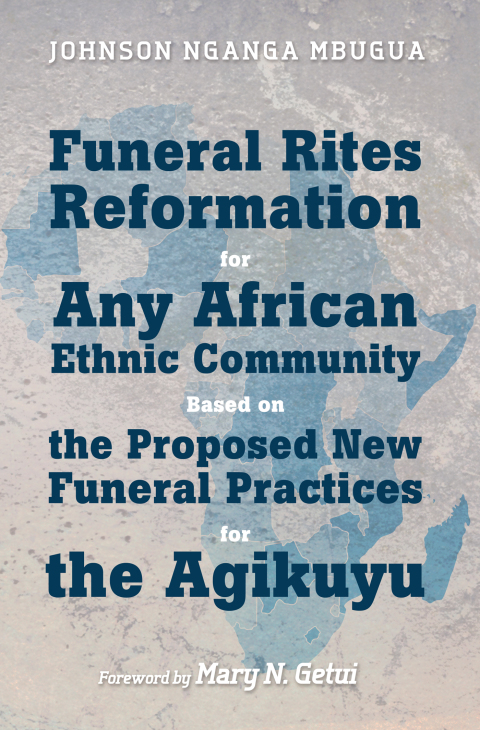 Cover image for book Funeral Rites Reformation for Any African Ethnic Community Based on the Proposed New Funeral Practices for the Agikuyu