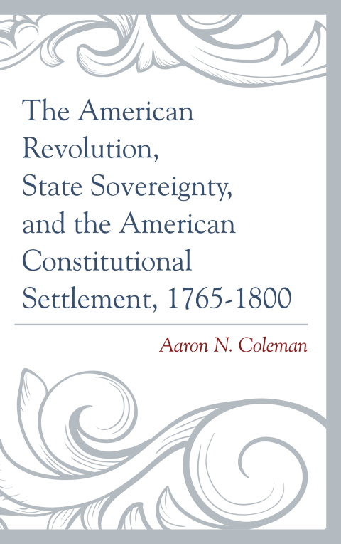 Cover image for book The American Revolution, State Sovereignty, and the American Constitutional Settlement, 1765–1800