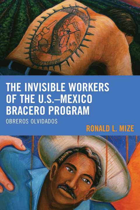 Cover image for book The Invisible Workers of the U.S.–Mexico Bracero Program