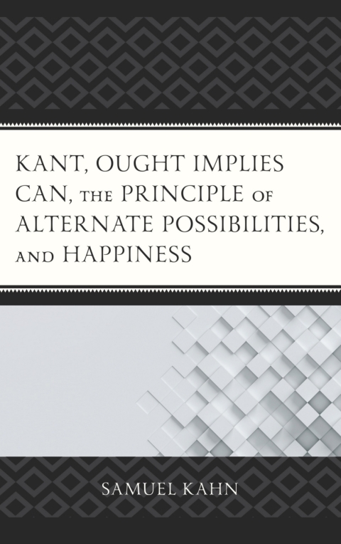 Cover image for book Kant, Ought Implies Can, the Principle of Alternate Possibilities, and Happiness