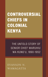 صورة الغلاف: Controversial Chiefs in Colonial Kenya 9781498521475