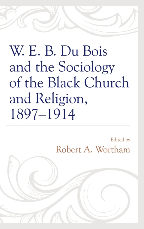 Cover image for book W. E. B. Du Bois and the Sociology of the Black Church and Religion, 1897–1914