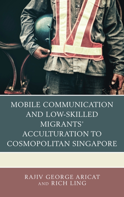 Cover image for book Mobile Communication and Low-Skilled Migrants’ Acculturation to Cosmopolitan Singapore